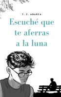 Escuché que te aferras a la luna (Spanish Edition) B0FQPM9TTX Book Cover