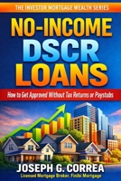 No-Income DSCR Loans: How to Get Approved Without Tax Returns or Paystubs (The Investor Mortgage Wealth) B0GLHFJ8Y9 Book Cover