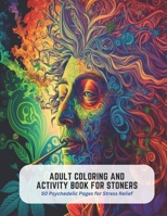 Adult Coloring and Activity Book for Stoners: 50 Psychedelic Pages for Stress Relief B0C523ZPGB Book Cover