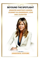 Beyond the Spotlight: Jennifer Aniston's Unseen Journey In Leadership, Love, and Laughter. B0CRHJW1BL Book Cover