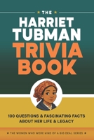 The Harriet Tubman Trivia Book: 100 Questions & Fascinating Facts About Her Life & Legacy (Women Who Were Kind of a Big Deal) B0HGD65HFY Book Cover