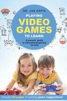 Playing Video Games to Learn: A Parents' Guide to Educational Gaming for Kids 3982077842 Book Cover