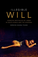 Illegible Will: Coercive Performances in Southern African Spectacles of Labor 0822363208 Book Cover