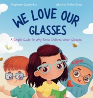 We Love Our Glasses: A Simple Guide to Why Some Children Wear Glasses 1917565305 Book Cover