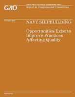Navy Shipbuilding: Opportunities Exist to Improve Practices Affecting Quality 1502986337 Book Cover