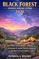 Black Forest Spring Hiking Guide 2026: Epic Trails, Scenic Routes, Camping, Adventures & Insider Tips for Exploring the Black Forest in Spring B0GPHLXWS4 Book Cover