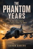 The Phantom Years: The Multirole Fighter That Served Across the World B0H71R66B7 Book Cover