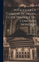 Pour jouer la comédie de salon, guide pratique du comédien mondain 1020487461 Book Cover