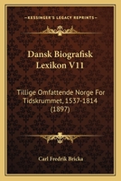 Dansk Biografisk Lexikon V11: Tillige Omfattende Norge For Tidskrummet, 1537-1814 (1897) 116772545X Book Cover