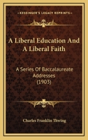 A Liberal Education and a Liberal Faith: A Series of Baccalaureate Addresses B0BQCKKXNN Book Cover
