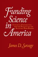 Funding Science in America: Congress, Universities, and the Politics of the Academic Pork Barrel 0521794617 Book Cover