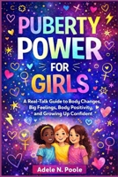 Puberty Power for Girls: A Real-Talk Guide to Body Changes, Big Feelings, and Growing Up Confident B0GDXT15S9 Book Cover