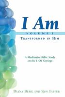 I AM: Transformed in Him: A Meditative Bible Study on the I AM Statements of Christ 1939267528 Book Cover