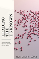 Leading The Unknown: Strategies for Leading Remote or GIG Teams B0CTL4BL88 Book Cover