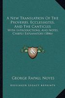 A New Translation of the Proverbs, Ecclesiastes, and the Canticles 1018496378 Book Cover