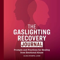 The Gaslighting Recovery Journal: Prompts and Practices for Healing from Emotional Abuse 1648764673 Book Cover