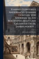 Ioannes Guinterius Andernacus (Johann GÃ1/4nther Von Andernach), Ein BerÃ1/4hmter Artzt Und Gelehrter Des 16. Jahrhunderts ... (German Edition) 1023988240 Book Cover