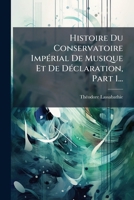 Histoire Du Conservatoire Impérial De Musique Et De Déclaration, Part 1... 1271012456 Book Cover