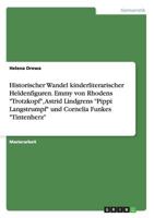 Historischer Wandel kinderliterarischer Heldenfiguren. Emmy von Rhodens "Trotzkopf", Astrid Lindgrens "Pippi Langstrumpf" und Cornelia Funkes "Tintenherz" 3668110131 Book Cover