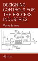 Designing Controls for the Process Industries 1138705187 Book Cover