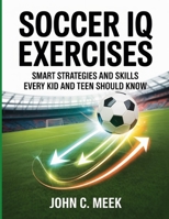 Soccer iQ Exercises: Smart Strategies and Skills Every Kid and Teen Should Know B0FSKC3G7B Book Cover