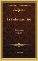 La Reeleccion, 1890: Articulos (1890) 1160761809 Book Cover