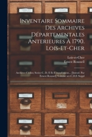 Inventaire sommaire des Archives départementales anterieures à 1790. Lois-et-Cher: archives civiles; series C, D, E et E supplément... [Introd. par ... - Primary Source Edition 101772489X Book Cover