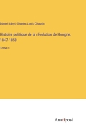 Histoire politique de la révolution de Hongrie, 1847-1850: Tome 1 3382729849 Book Cover