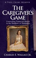 The Caregiver's Game: Unraveling Financial Deceit in the Shadows of Dementia B0G322349C Book Cover