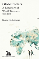 Globetrotters: A Repertory of World Travelers. 1850-1945 B0G586R39K Book Cover