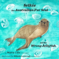 Selkie the Australian Fur Seal and the Wrong Jellyfish 0645177822 Book Cover