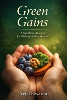 GREEN GAINS: A Nutritional Blueprint for Lifelong Vitality After 40 (The Vitality Blueprint Series) B0GR67XBHM Book Cover