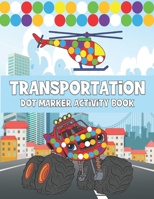 Transportation Dot Marker Activity Book: dot marker coloring books for kids ages 2-4 and 3-5. dot marker activity book cars and trucks. The dots are big and perfectly fit the dot markers. B095J6W1PX Book Cover