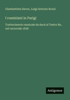 I rossiniani in Parigi: Trattenimento musicale da darsi al Teatro Re, nel carnovale 1838 (Italian Edition) 3563211191 Book Cover