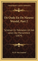 De Oude En De Nieuwe Wereld, Part 2: Schetsen En Tafereelen Uit Het Leven Der Menschheid (1874) 1160856206 Book Cover