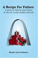 A Recipe for Failure: A Year of Reform and Chaos in the St. Louis Public Schools 1412076935 Book Cover