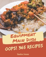 Oops! 365 Equipment Main Dish Recipes: Enjoy Everyday With Equipment Main Dish Cookbook! B08GFX5JYN Book Cover