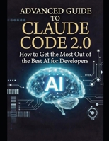 Advanced Guide to Claude Code 2.0: How to Get the Most Out of the Best AI for Developers B0GJSF1DJQ Book Cover