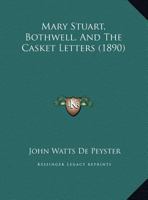 Mary Stuart, Bothwell, and the Casket Letters 1018098178 Book Cover