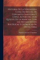 Historia De La Verdadera Cuna De Miguel De Cervantes Saavedra Y López, Autor Del Don Quijote De La Mancha, Con Las Metamórfosis Bucólicas Y Geórgicas De Dicha Obra 102163929X Book Cover