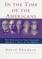 In The Time Of The Americans: FDR, Truman, Eisenhower, Marshall, MacArthur-The Generation That Changed America 's Role in the World 0394589017 Book Cover