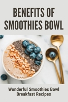 Benefits Of Smoothies Bowl: Wonderful Smoothies Bolw Breakfast Recipes: Green Smoothies Bowl Recipe B09FCHDR9T Book Cover
