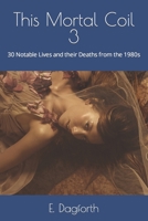 This Mortal Coil 3: 30 Notable Lives and their Deaths from the 1980s B0CDFPZXFK Book Cover