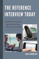 The Reference Interview Today: Negotiating and Answering Questions Face to Face, on the Phone, and Virtually 0810888157 Book Cover