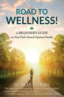 Road to Wellness: A Beginner's Guide on Your Path Toward Optimal Health 1945446501 Book Cover