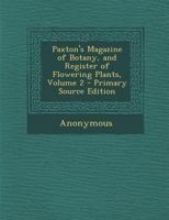 Paxton's Magazine of Botany and Register of Flowering Plants; 2 1014754895 Book Cover