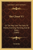 The Closet V1: Or The Way Into The Holy Of Holies, Evening, Morning, And At Noon 1165788977 Book Cover
