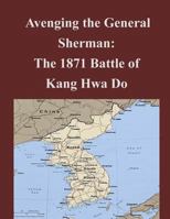 Avenging the General Sherman: The 1871 Battle of Kang Hwa Do 1500597309 Book Cover