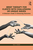 Brief Therapy for Clients with Challenging or Unique Issues: A Clinician's Guide to Enhancing Outcomes 1032492422 Book Cover