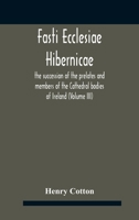 Fasti Ecclesiae Hibernicae: The Succession Of The Prelates And Members Of The Cathedral Bodies Of Ireland 1142330745 Book Cover